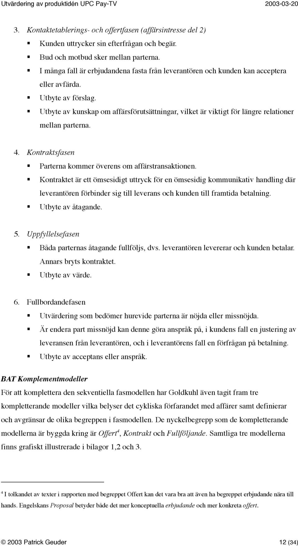 Utbyte av kunskap om affärsförutsättningar, vilket är viktigt för längre relationer mellan parterna. 4. Kontraktsfasen Parterna kommer överens om affärstransaktionen.