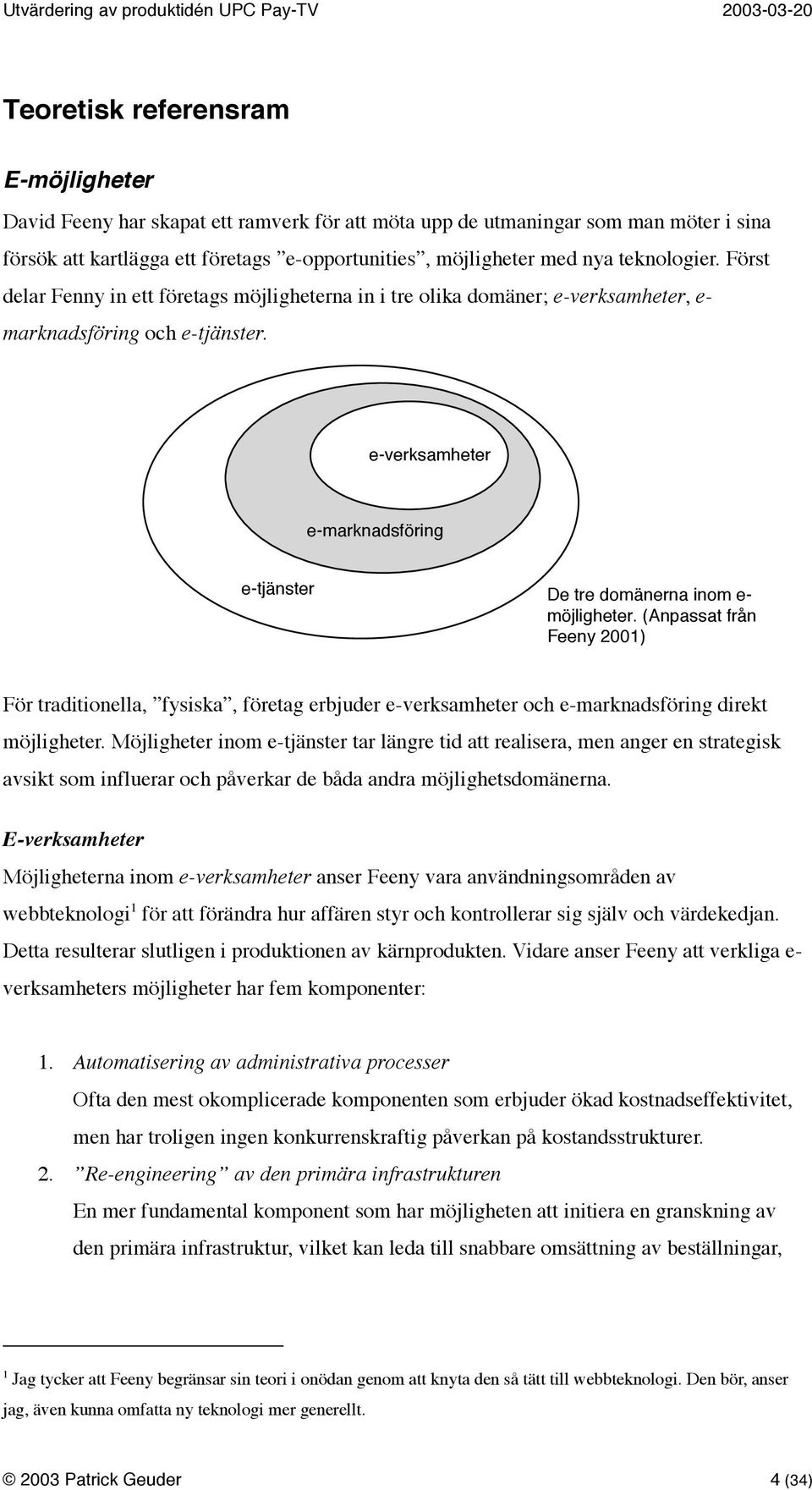 e-verksamheter e-marknadsföring e-tjänster De tre domänerna inom e- möjligheter.