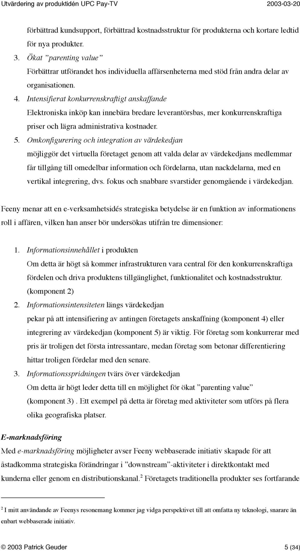 Intensifierat konkurrenskraftigt anskaffande Elektroniska inköp kan innebära bredare leverantörsbas, mer konkurrenskraftiga priser och lägra administrativa kostnader. 5.