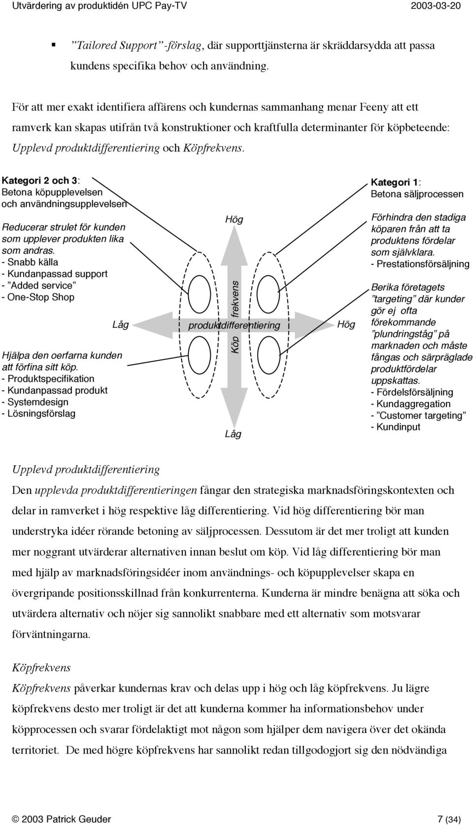 produktdifferentiering och Köpfrekvens. Kategori 2 och 3: Betona köpupplevelsen och användningsupplevelsen Reducerar strulet för kunden som upplever produkten lika som andras.