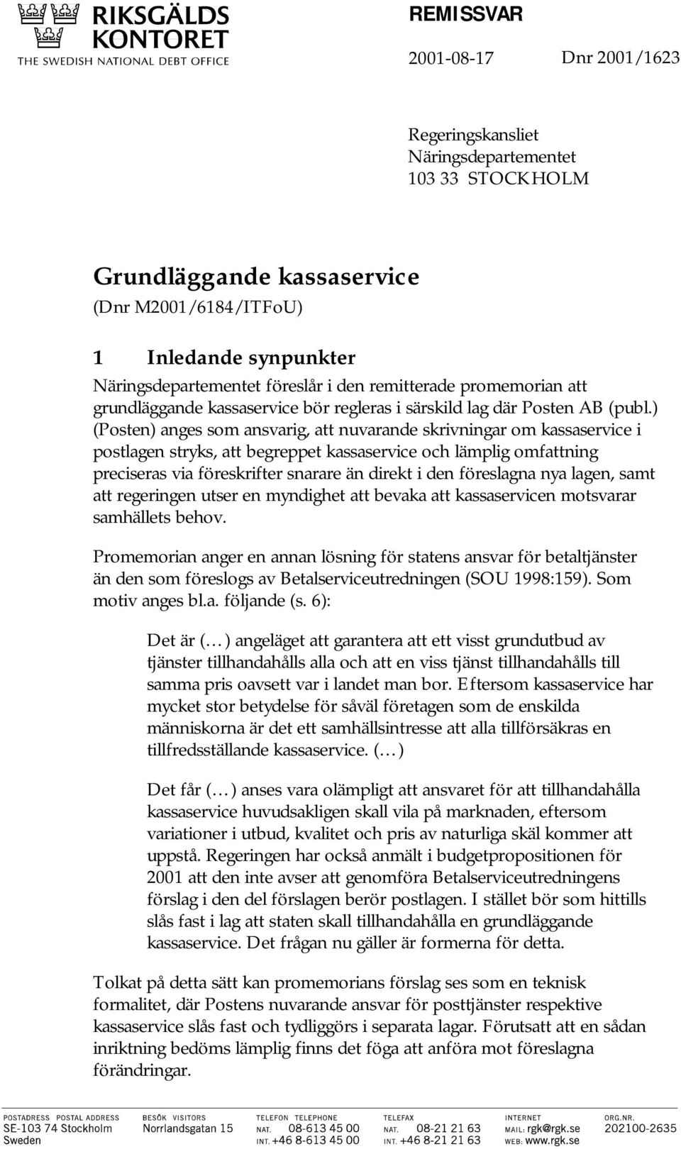 ) (Posten) anges som ansvarig, att nuvarande skrivningar om kassaservice i postlagen stryks, att begreppet kassaservice och lämplig omfattning preciseras via föreskrifter snarare än direkt i den