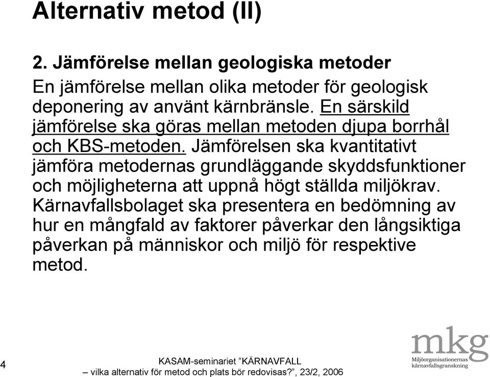 En särskild jämförelse ska göras mellan metoden djupa borrhål och KBS-metoden.