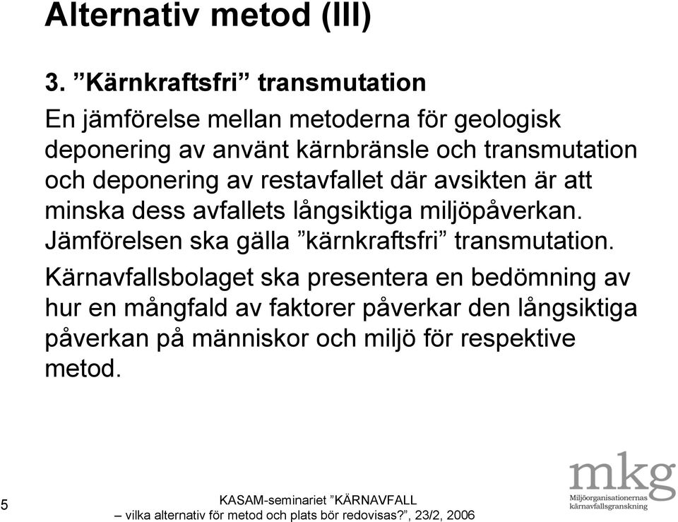 transmutation och deponering av restavfallet där avsikten är att minska dess avfallets långsiktiga miljöpåverkan.