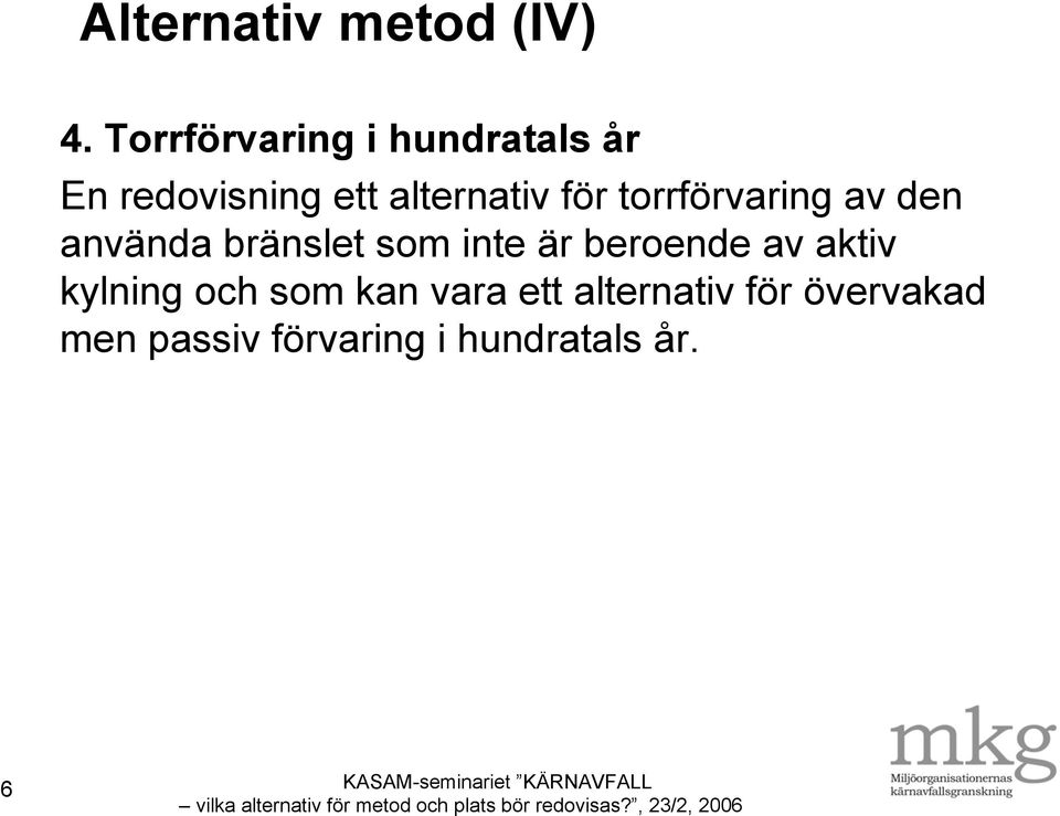 för torrförvaring av den använda bränslet som inte är beroende