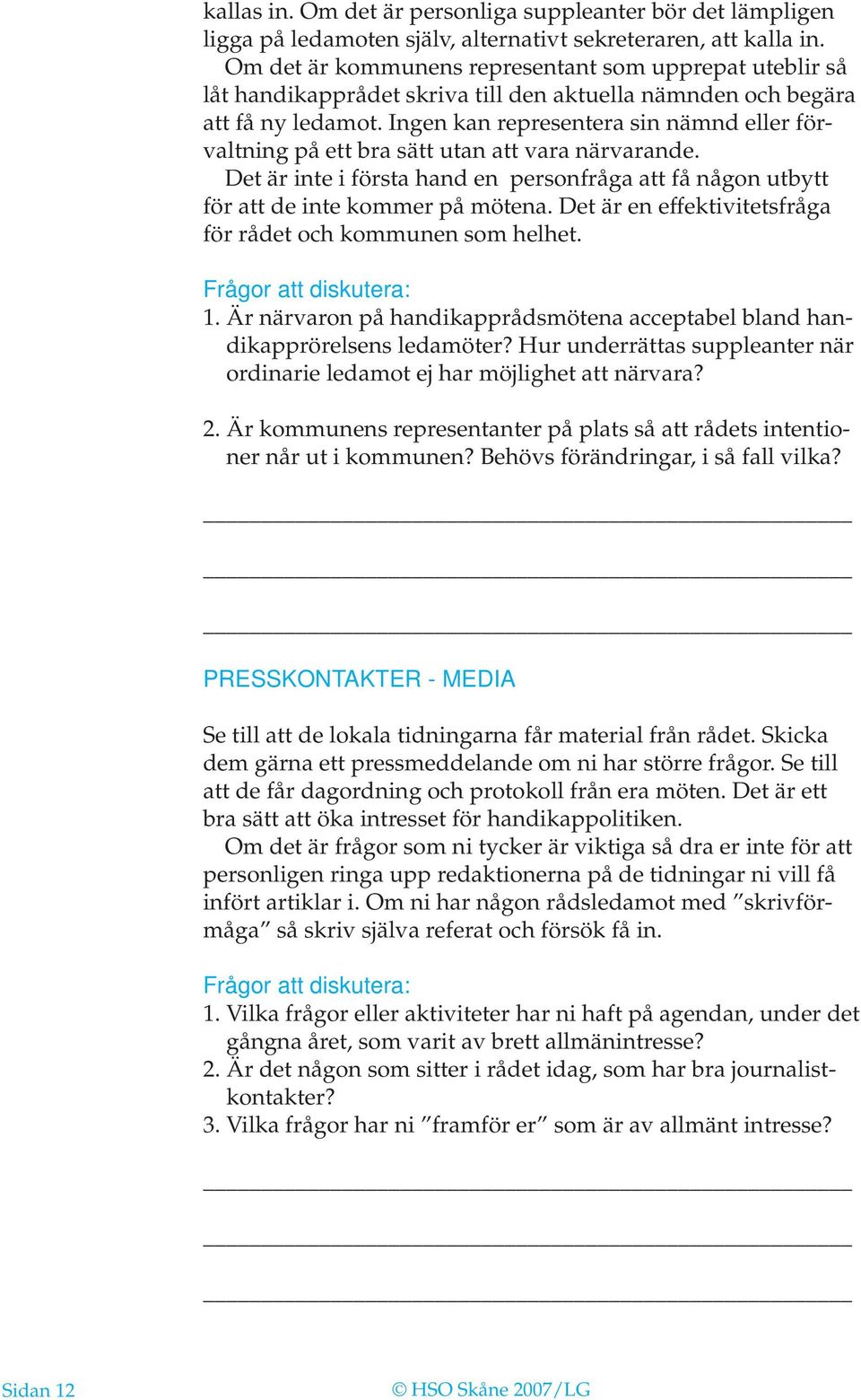 Ingen kan representera sin nämnd eller förvaltning på ett bra sätt utan att vara närvarande. Det är inte i första hand en personfråga att få någon utbytt för att de inte kommer på mötena.