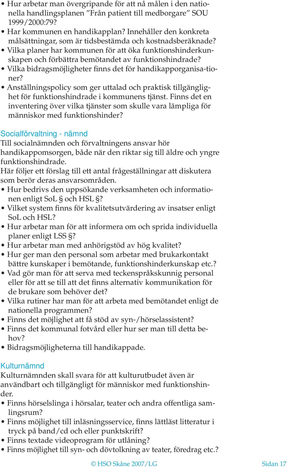 Vilka bidragsmöjligheter finns det för handikapporganisa-tioner? Anställningspolicy som ger uttalad och praktisk tillgänglighet för funktionshindrade i kommunens tjänst.