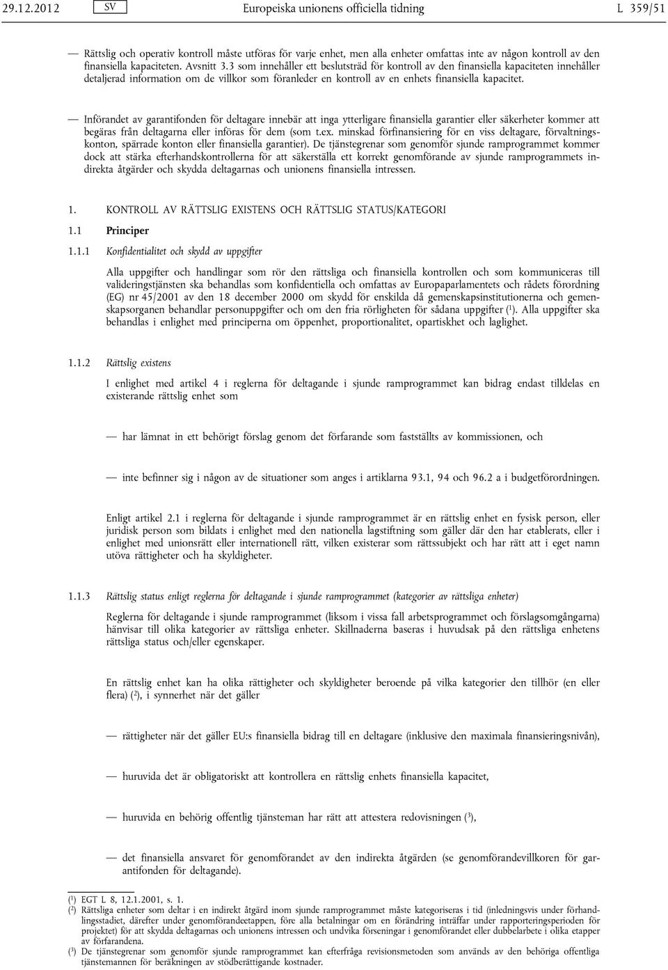 Avsnitt 3.3 som innehåller ett beslutsträd för kontroll av den finansiella kapaciteten innehåller detaljerad information om de villkor som föranleder en kontroll av en enhets finansiella kapacitet.