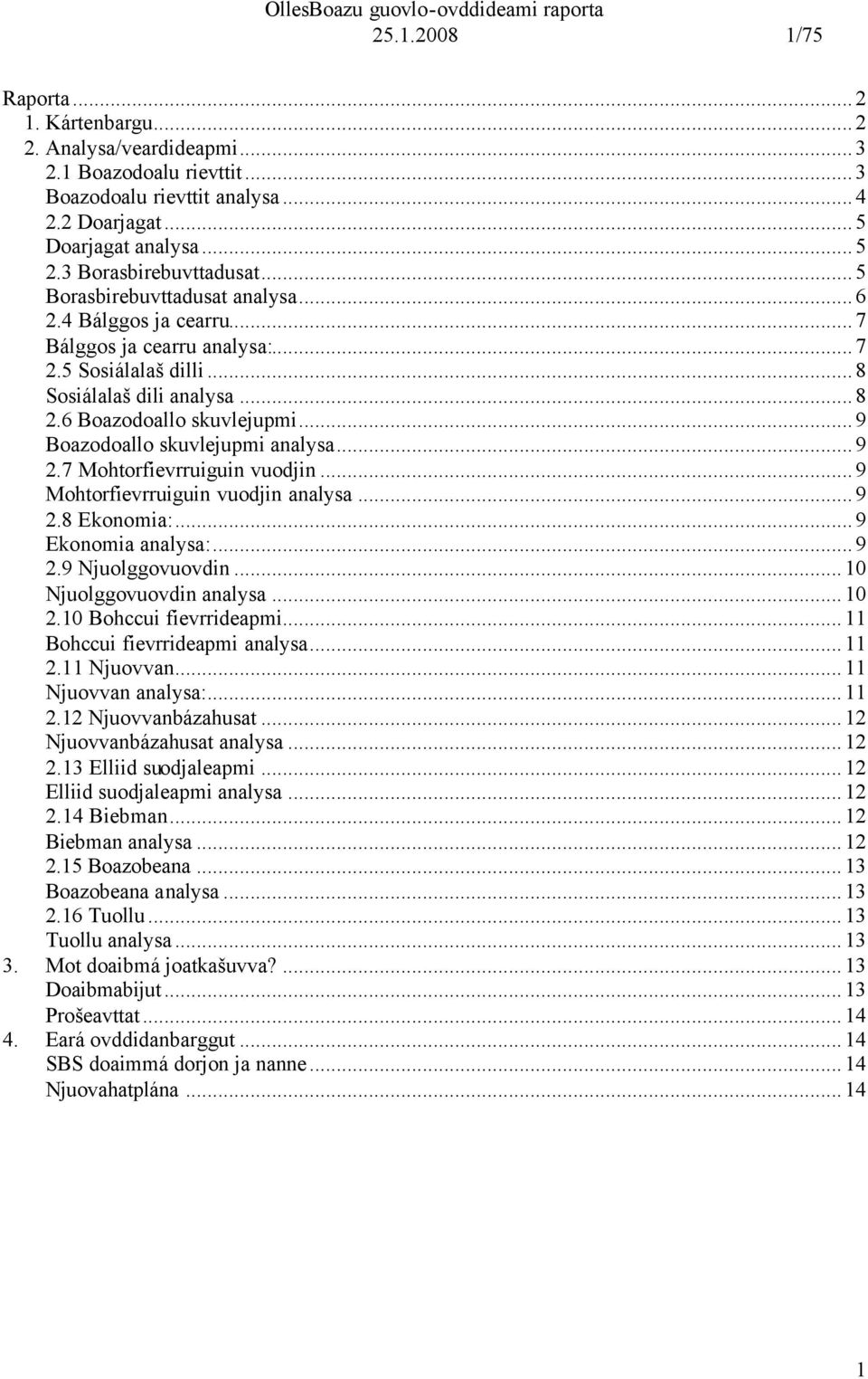 ..9 Boazodoallo skuvlejupmi analysa...9 2.7 Mohtorfievrruiguin vuodjin...9 Mohtorfievrruiguin vuodjin analysa...9 2.8 Ekonomia:...9 Ekonomia analysa:...9 2.9 Njuolggovuovdin.