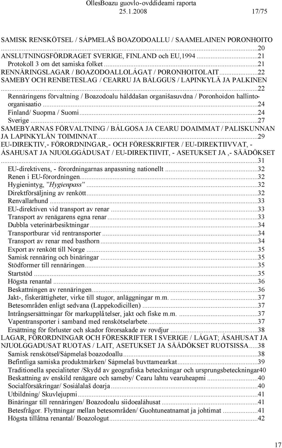 ..22 Rennäringens förvaltning / Boazodoalu hálddašan organišasuvdna / Poronhoidon hallintoorganisaatio...24 Finland/ Suopma / Suomi...24 Sverige.