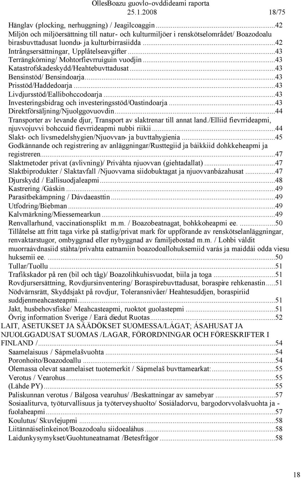 ..43 Terrängkörning/ Mohtorfievrruiguin vuodjin...43 Katastrofskadeskydd/Heahtebuvttadusat...43 Bensinstöd/ Bensindoarja...43 Prisstöd/Haddedoarja...43 Livdjursstöd/Eallibohccodoarja.