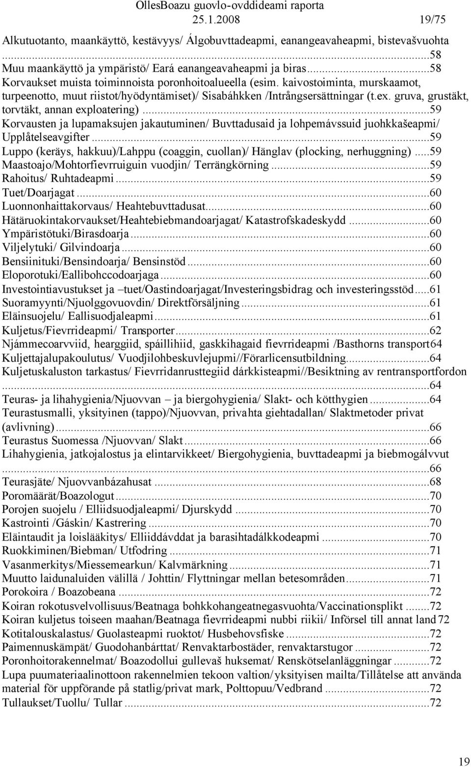 gruva, grustäkt, torvtäkt, annan exploatering)...59 Korvausten ja lupamaksujen jakautuminen/ Buvttadusaid ja lohpemávssuid juohkkašeapmi/ Upplåtelseavgifter.