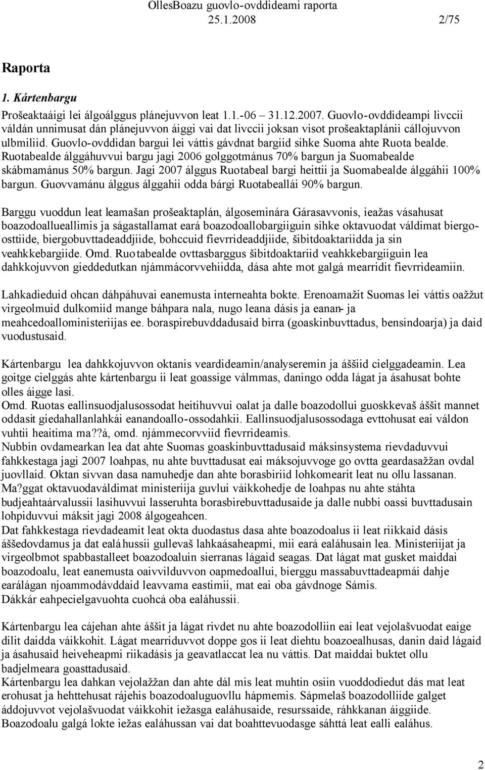 Guovlo-ovddidan bargui lei váttis gávdnat bargiid sihke Suoma ahte Ruota bealde. Ruotabealde álggáhuvvui bargu jagi 2006 golggotmánus 70% bargun ja Suomabealde skábmamánus 50% bargun.