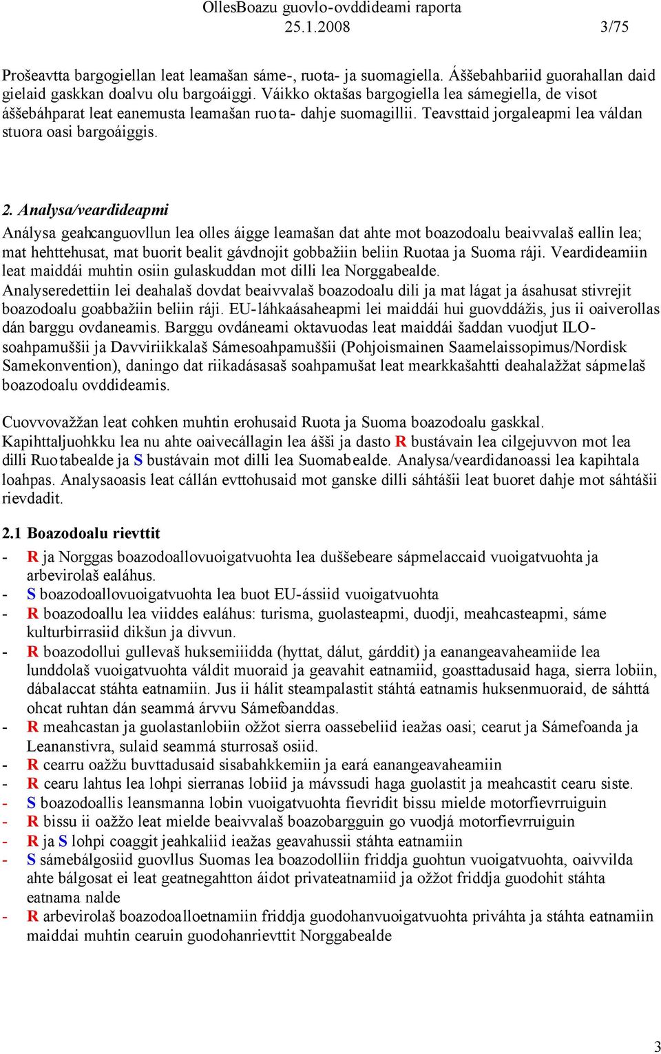 Analysa/veardideapmi Análysa geahcanguovllun lea olles áigge leamašan dat ahte mot boazodoalu beaivvalaš eallin lea; mat hehttehusat, mat buorit bealit gávdnojit gobbažiin beliin Ruotaa ja Suoma ráji.