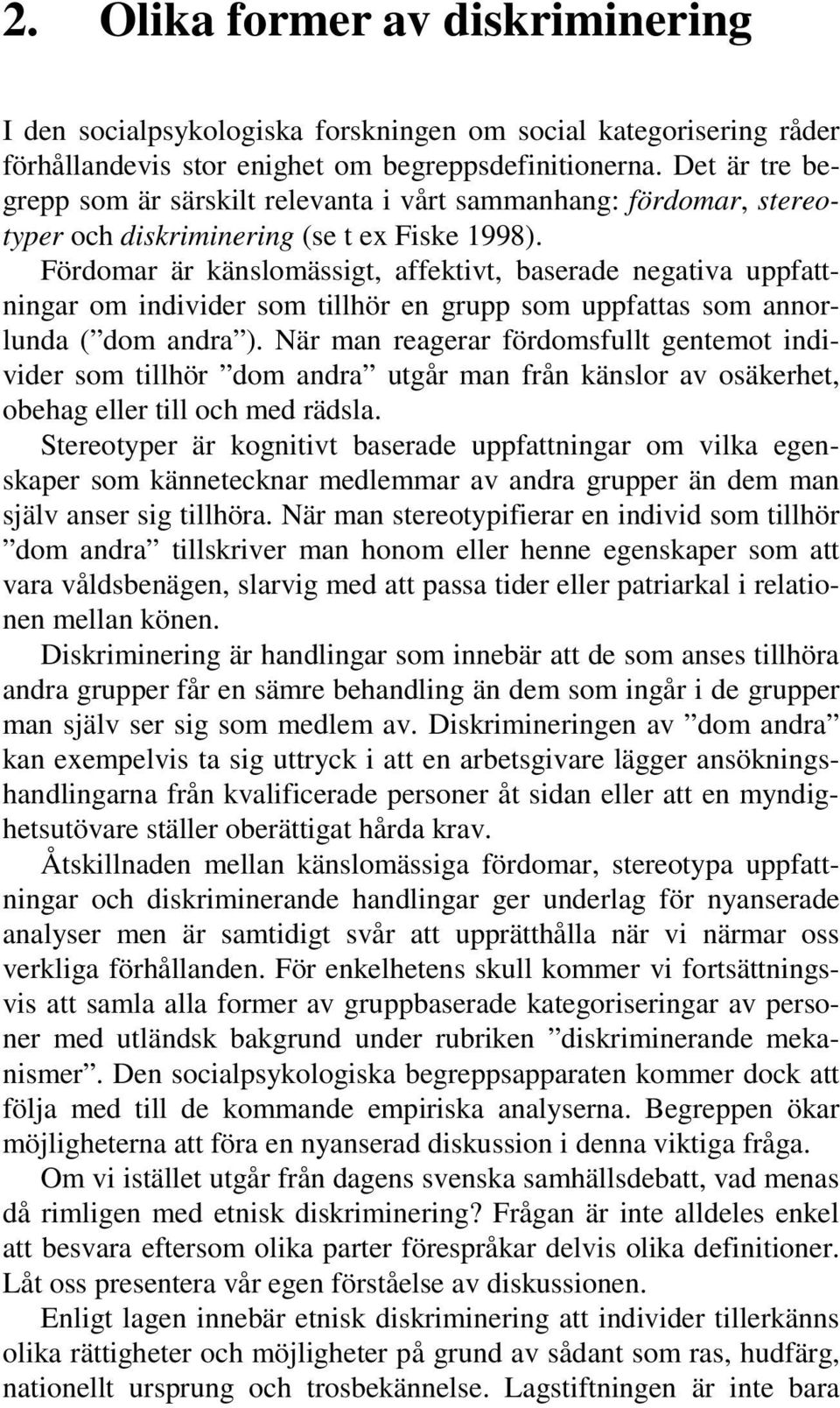 Fördomar är känslomässigt, affektivt, baserade negativa uppfattningar om individer som tillhör en grupp som uppfattas som annorlunda ( dom andra ).