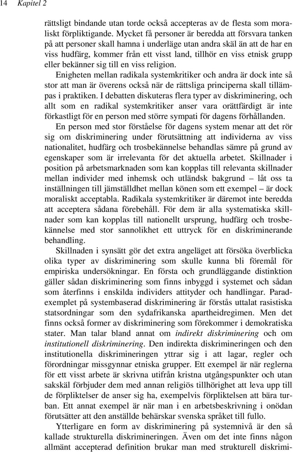 bekänner sig till en viss religion. Enigheten mellan radikala systemkritiker och andra är dock inte så stor att man är överens också när de rättsliga principerna skall tillämpas i praktiken.