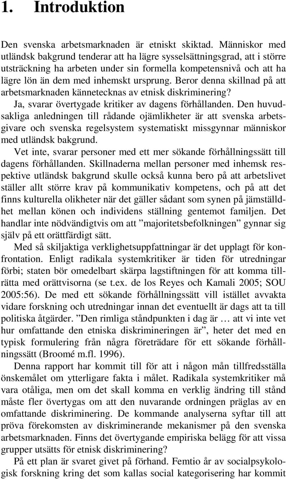 Beror denna skillnad på att arbetsmarknaden kännetecknas av etnisk diskriminering? Ja, svarar övertygade kritiker av dagens förhållanden.