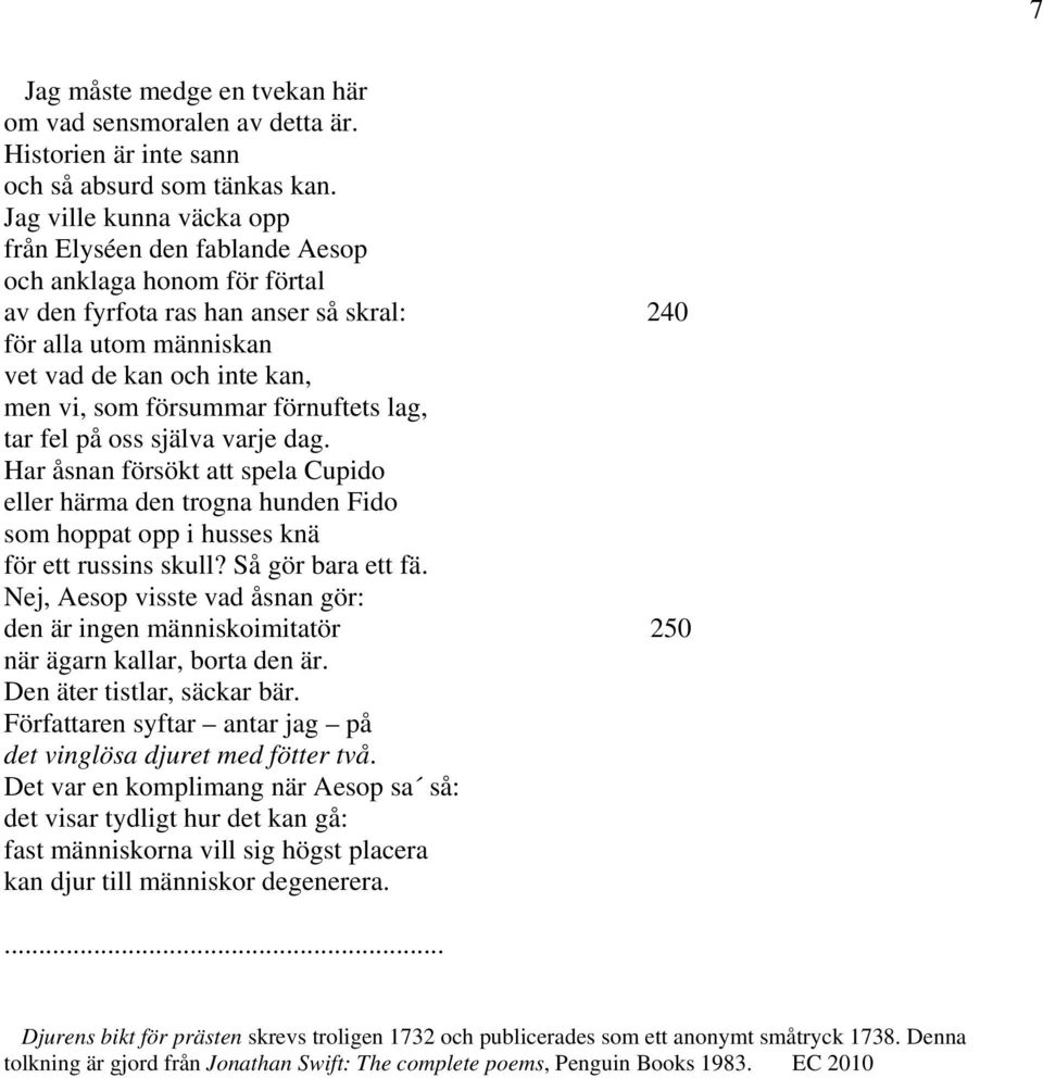 försummar förnuftets lag, tar fel på oss själva varje dag. Har åsnan försökt att spela Cupido eller härma den trogna hunden Fido som hoppat opp i husses knä för ett russins skull? Så gör bara ett fä.