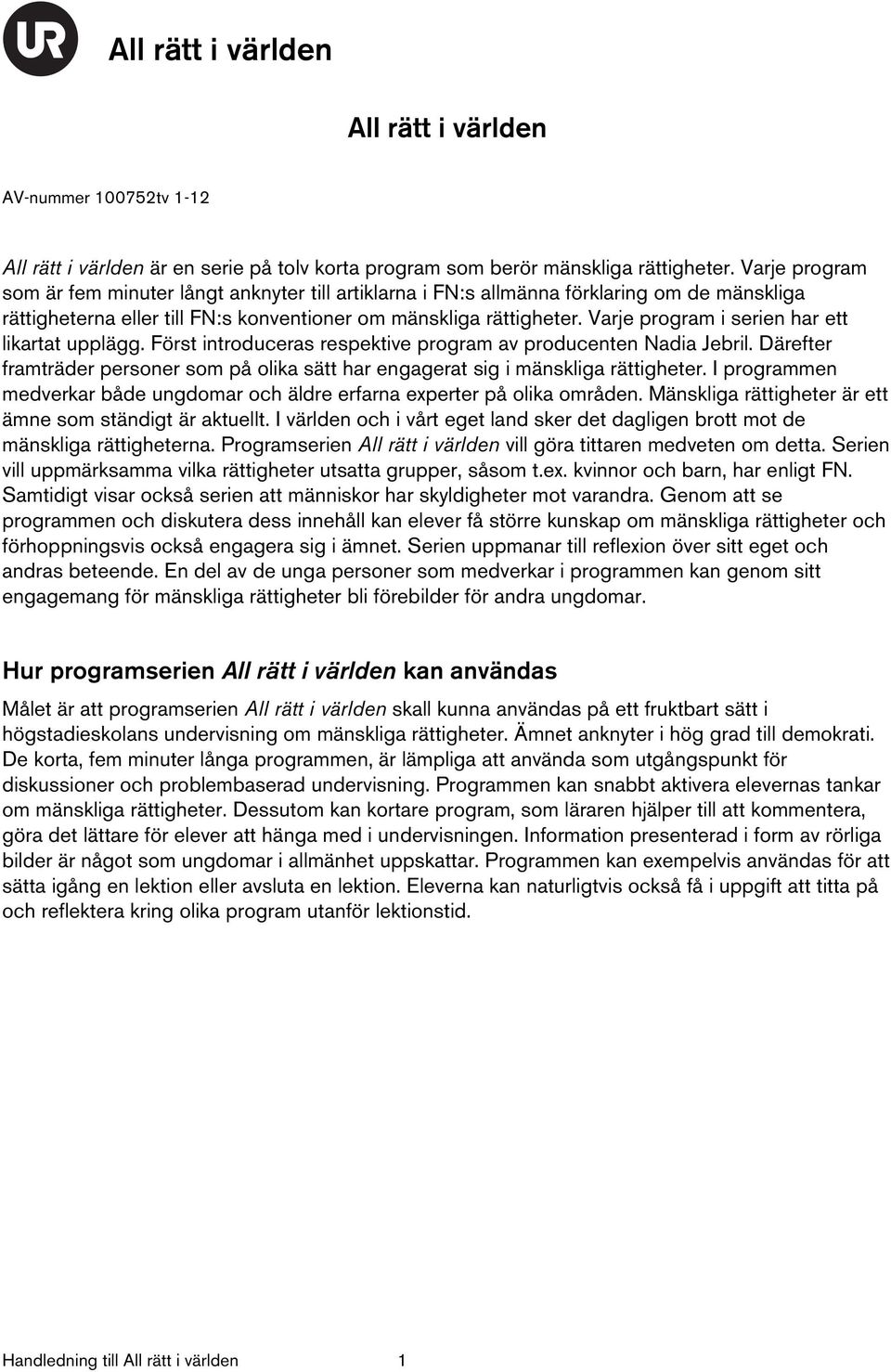 Varje program i serien har ett likartat upplägg. Först introduceras respektive program av producenten Nadia Jebril.