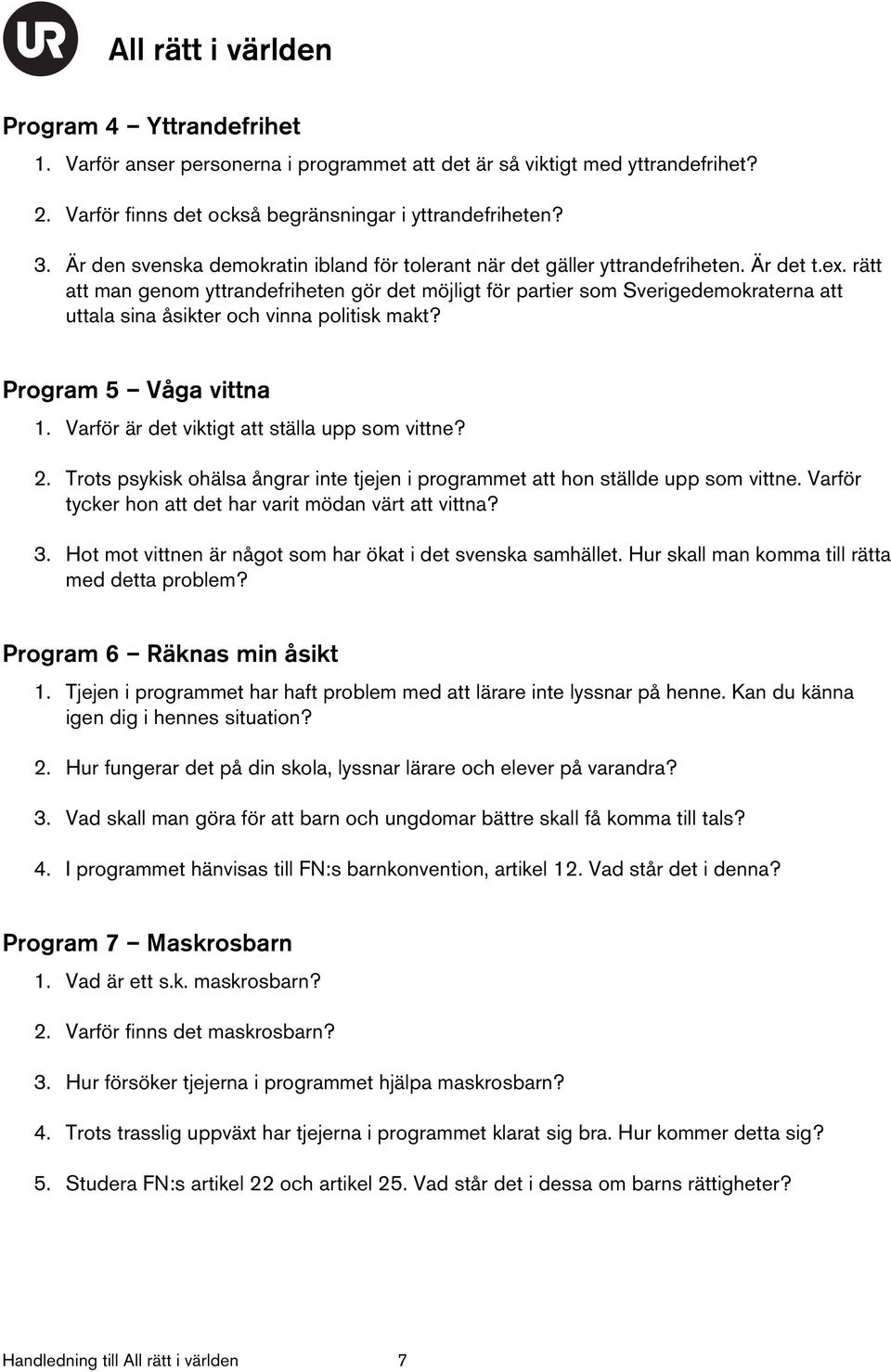 rätt att man genom yttrandefriheten gör det möjligt för partier som Sverigedemokraterna att uttala sina åsikter och vinna politisk makt? Program 5 Våga vittna 1.