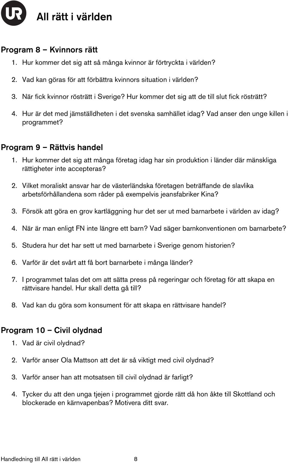 Hur kommer det sig att många företag idag har sin produktion i länder där mänskliga rättigheter inte accepteras? 2.