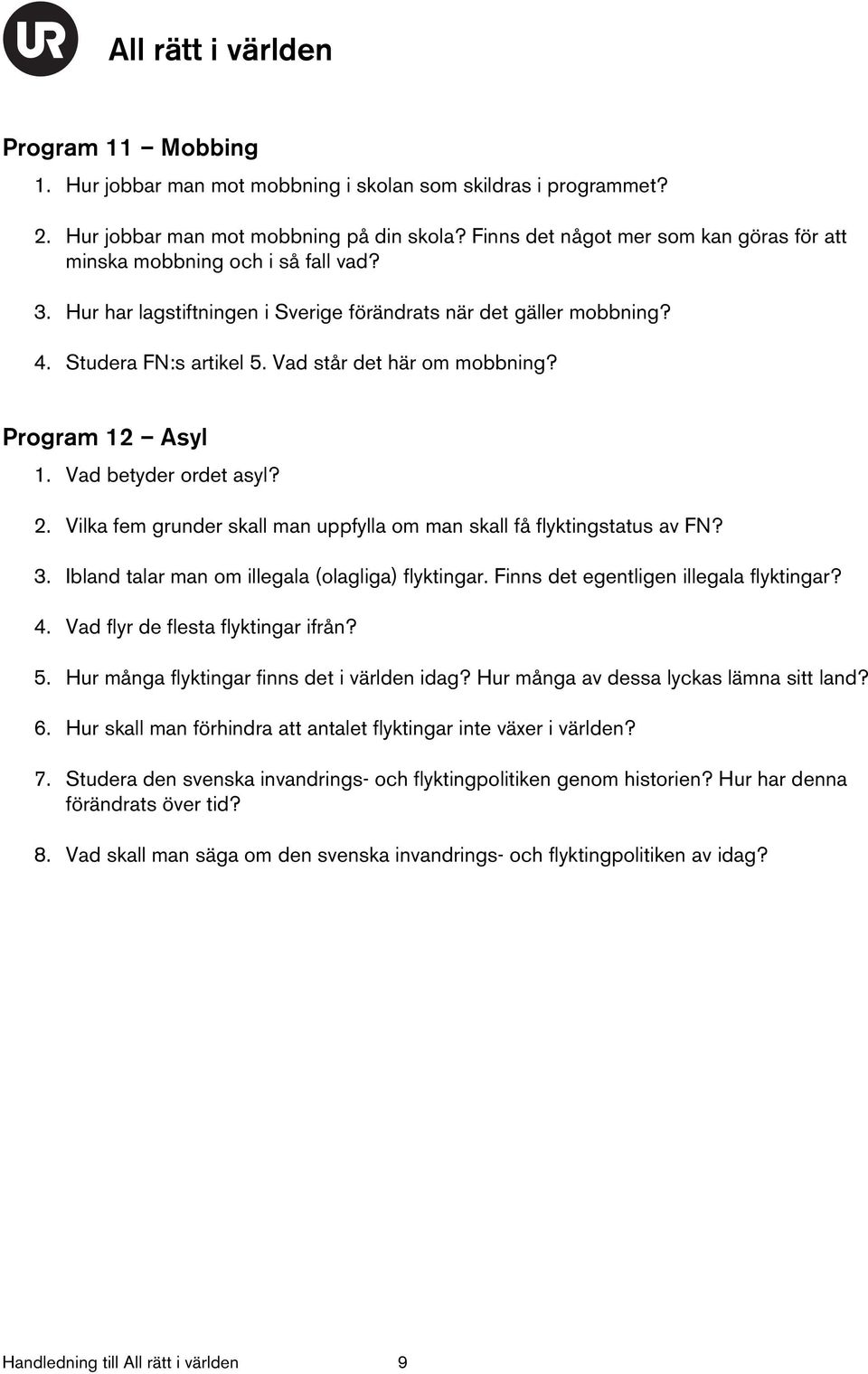 Vad står det här om mobbning? Program 12 Asyl 1. Vad betyder ordet asyl? 2. Vilka fem grunder skall man uppfylla om man skall få flyktingstatus av FN? 3.