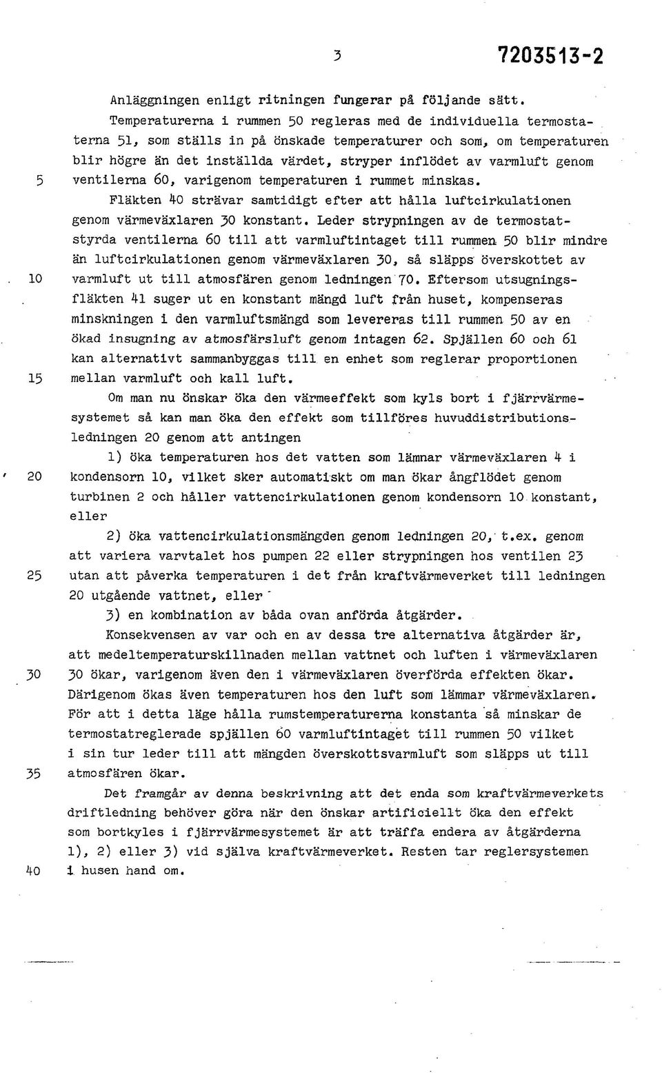 varmluft genom ventilerna 60, varigenom temperaturen i rummet minskas. Fläkten 40 strävar samtidigt efter att hålla luftcirkulationen genom värmeväxlaren 3 konstant.