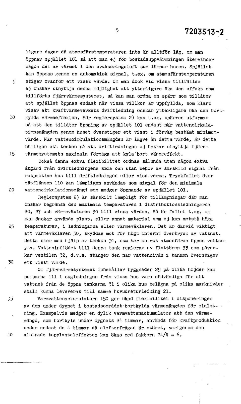 Om man dock vid vissa tillfällen ej önskar utnyttja denna möjlighet att ytterligare öka den effekt som tillförts fjärrvärmesystemet, så kan man ordna en spärr som tillåter att spjället öppnas endast