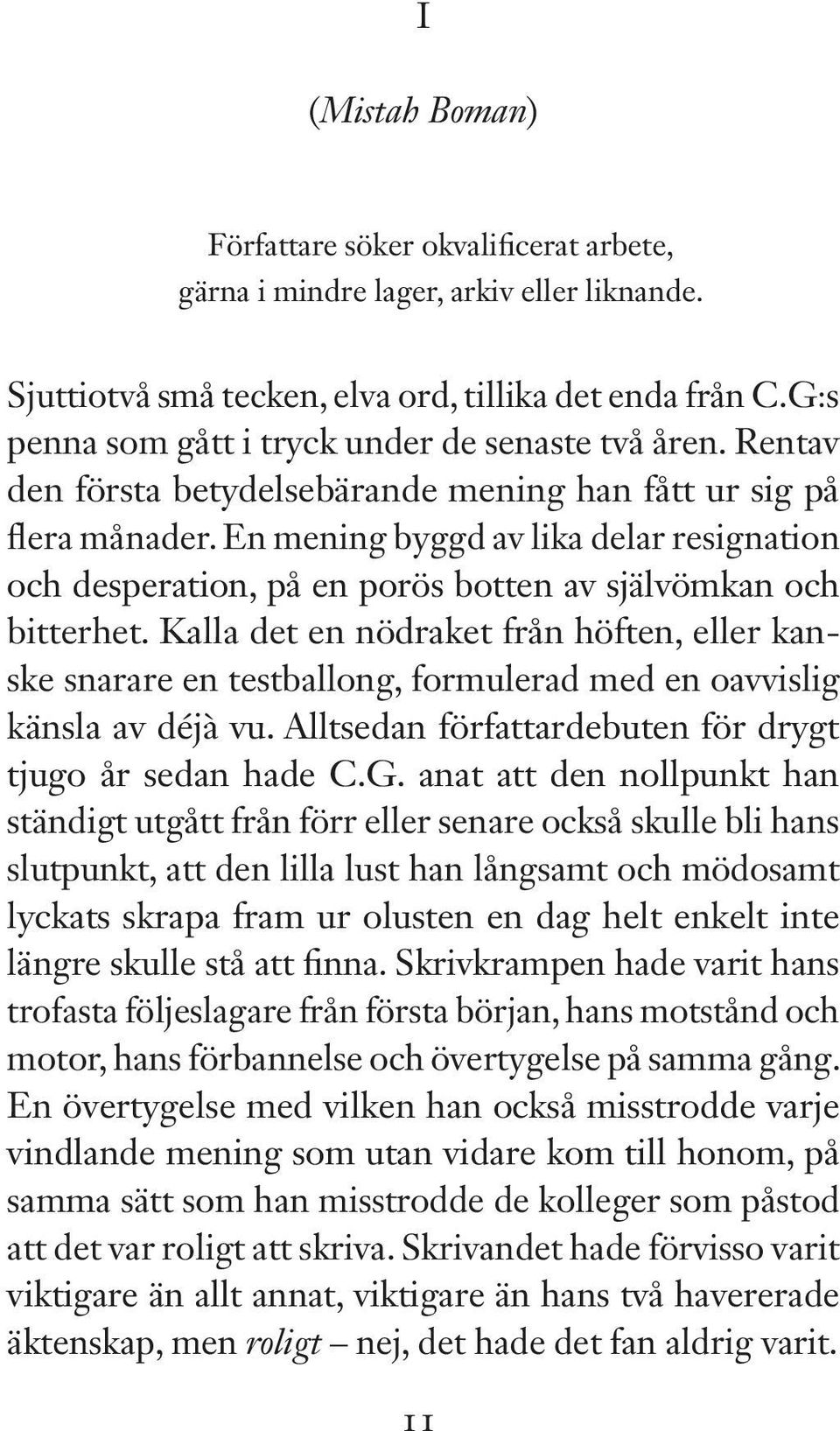 En mening byggd av lika delar resignation och desperation, på en porös botten av självömkan och bitterhet.