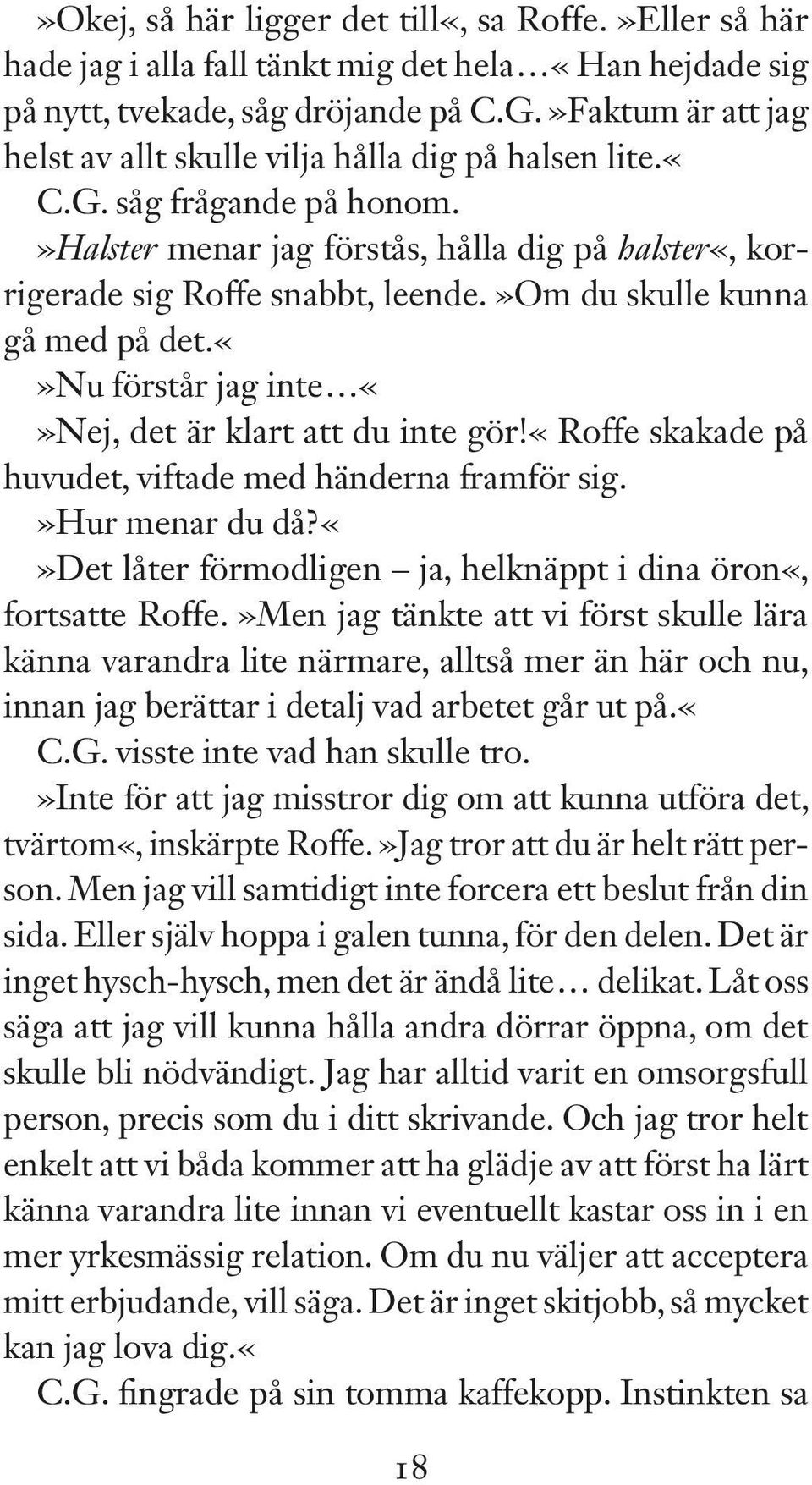 »om du skulle kunna gå med på det.nu förstår jag inte Nej, det är klart att du inte gör!«roffe skakade på huvudet, viftade med händerna framför sig.»hur menar du då?