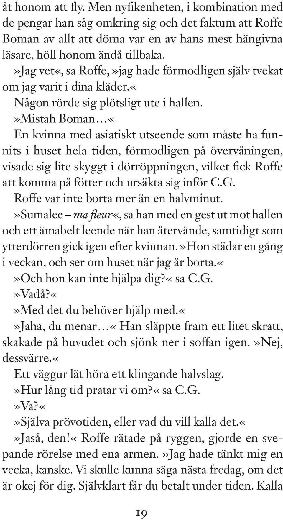 »mistah Boman «En kvinna med asiatiskt utseende som måste ha funnits i huset hela tiden, förmodligen på övervåningen, visade sig lite skyggt i dörröppningen, vilket fick Roffe att komma på fötter och