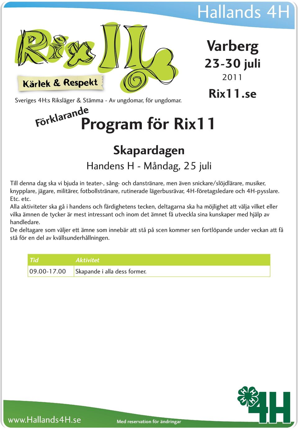 Alla aktiviteter ska gå i handens och färdighetens tecken, deltagarna ska ha möjlighet att välja vilket eller vilka ämnen de tycker är mest intressant och inom det