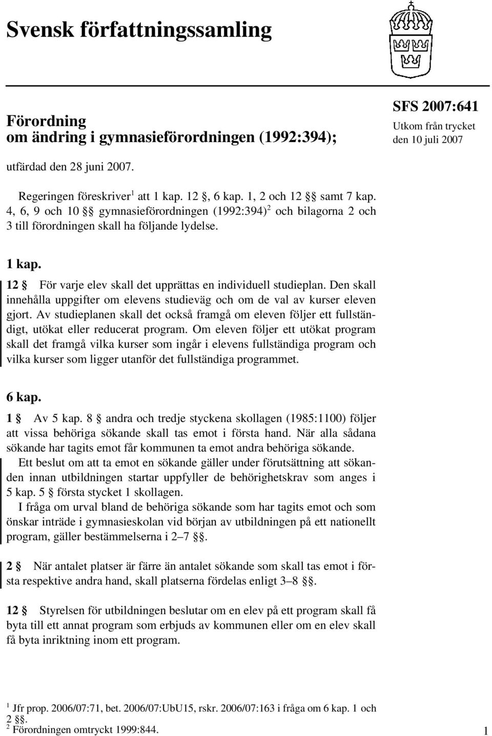 12 För varje elev skall det upprättas en individuell studieplan. Den skall innehålla uppgifter om elevens studieväg och om de val av kurser eleven gjort.