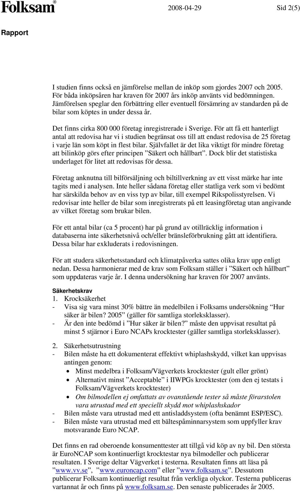 För att få ett hanterligt antal att redovisa har vi i studien begränsat oss till att endast redovisa de 25 företag i varje län som köpt in flest bilar.