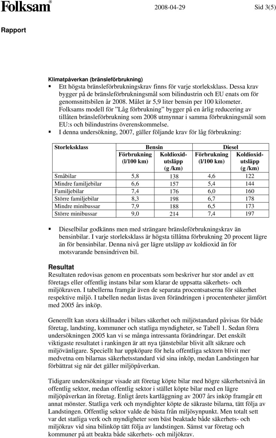 Folksams modell för Låg förbrukning bygger på en årlig reducering av tillåten bränsleförbrukning som 2008 utmynnar i samma förbrukningsmål som EU:s och bilindustrins överenskommelse.