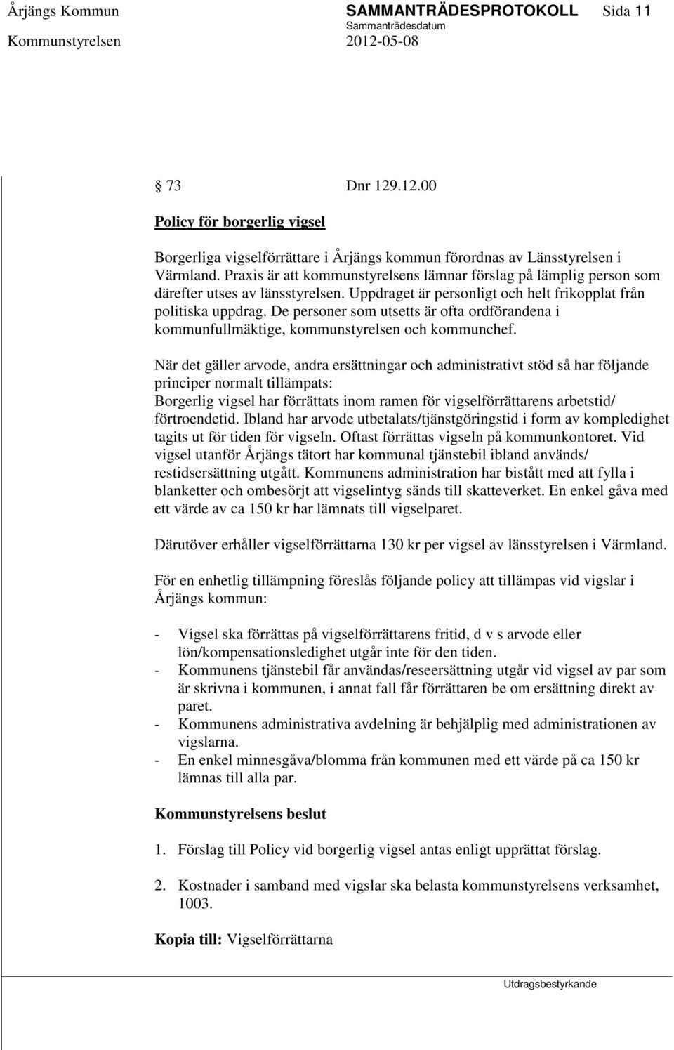 De personer som utsetts är ofta ordförandena i kommunfullmäktige, kommunstyrelsen och kommunchef.