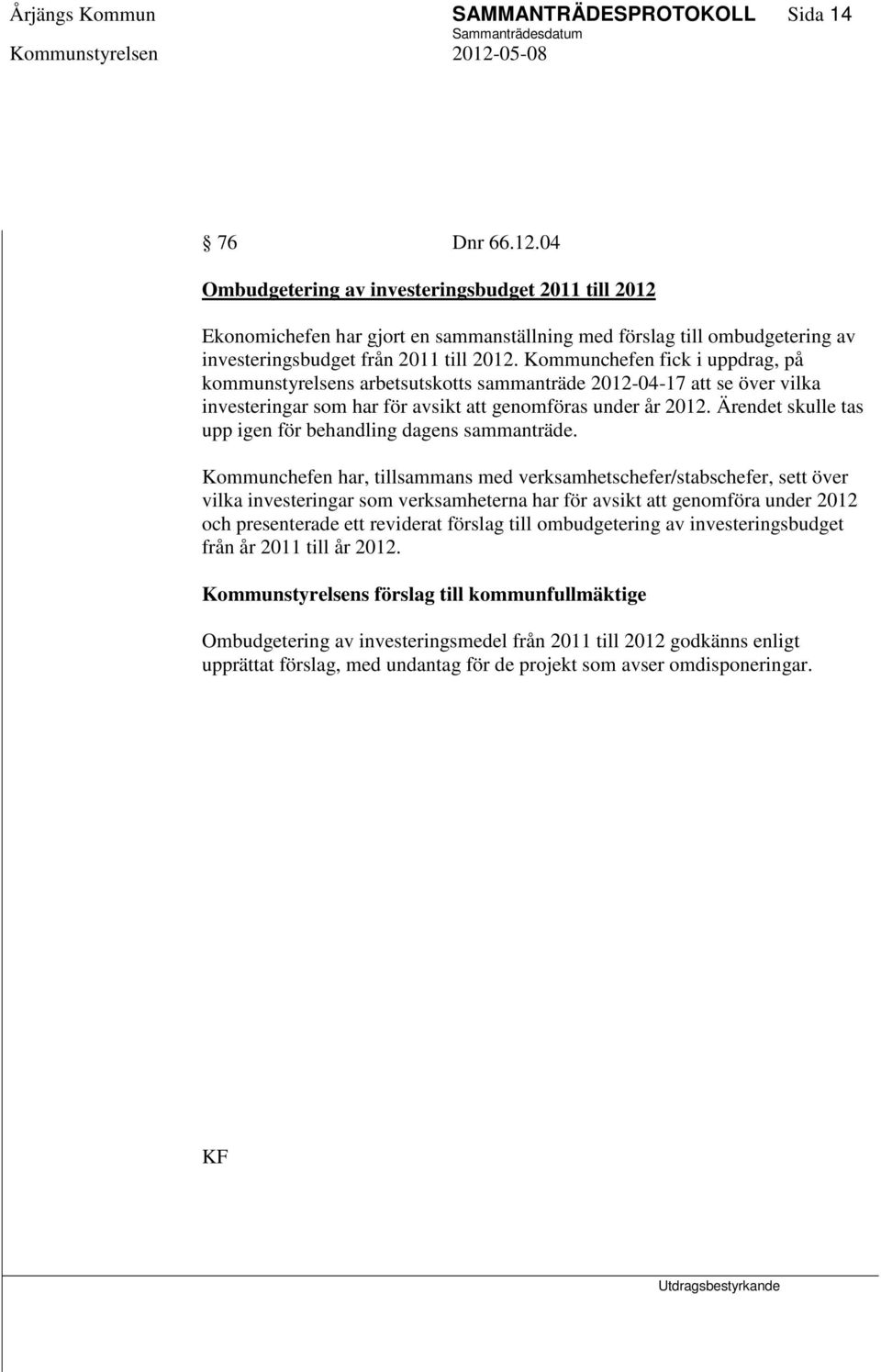 Kommunchefen fick i uppdrag, på kommunstyrelsens arbetsutskotts sammanträde 2012-04-17 att se över vilka investeringar som har för avsikt att genomföras under år 2012.