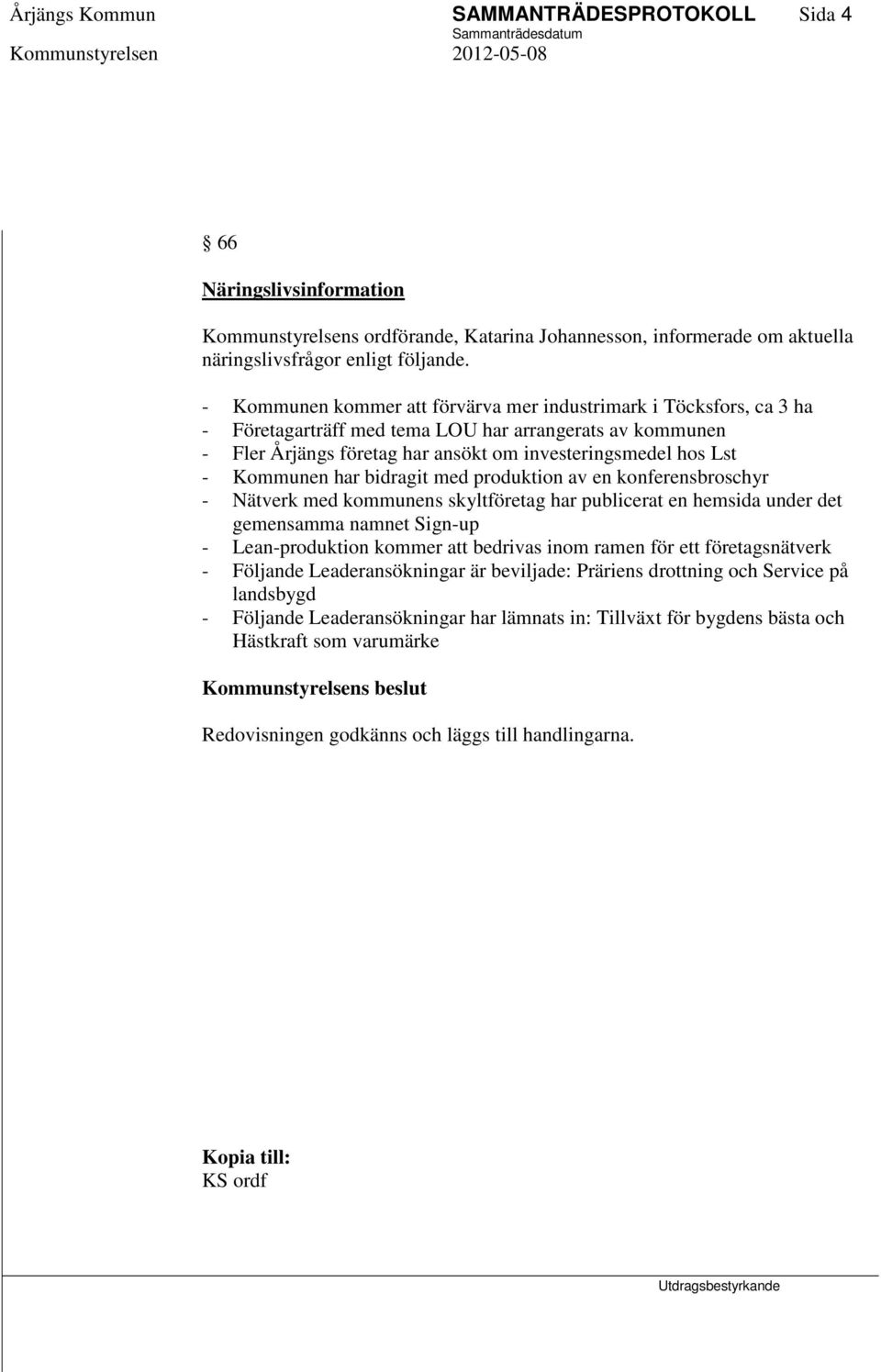 Kommunen har bidragit med produktion av en konferensbroschyr - Nätverk med kommunens skyltföretag har publicerat en hemsida under det gemensamma namnet Sign-up - Lean-produktion kommer att bedrivas