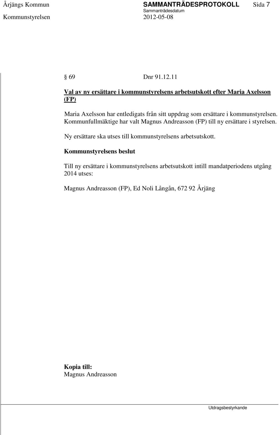 ersättare i kommunstyrelsen. Kommunfullmäktige har valt Magnus Andreasson (FP) till ny ersättare i styrelsen.