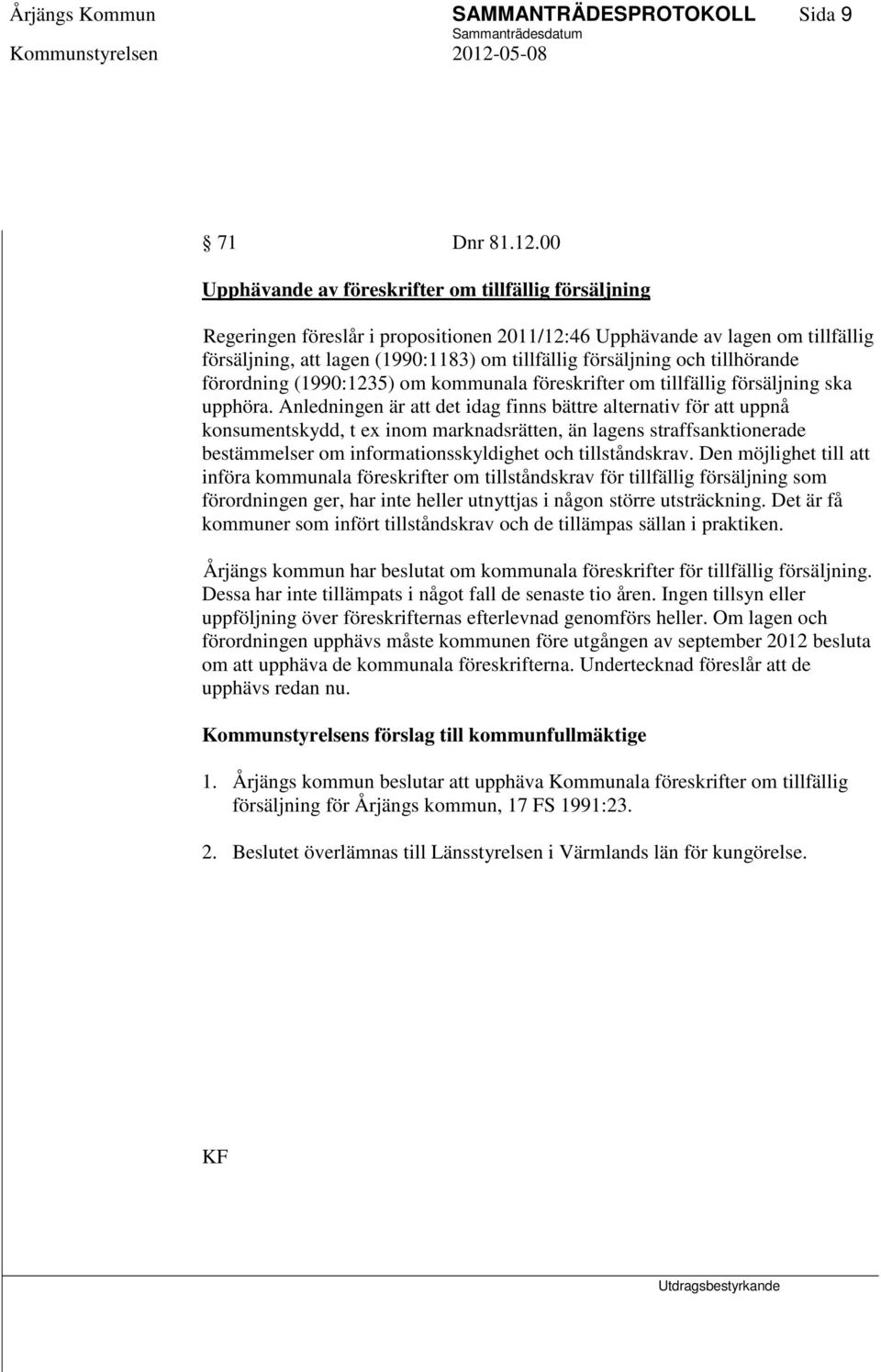 och tillhörande förordning (1990:1235) om kommunala föreskrifter om tillfällig försäljning ska upphöra.