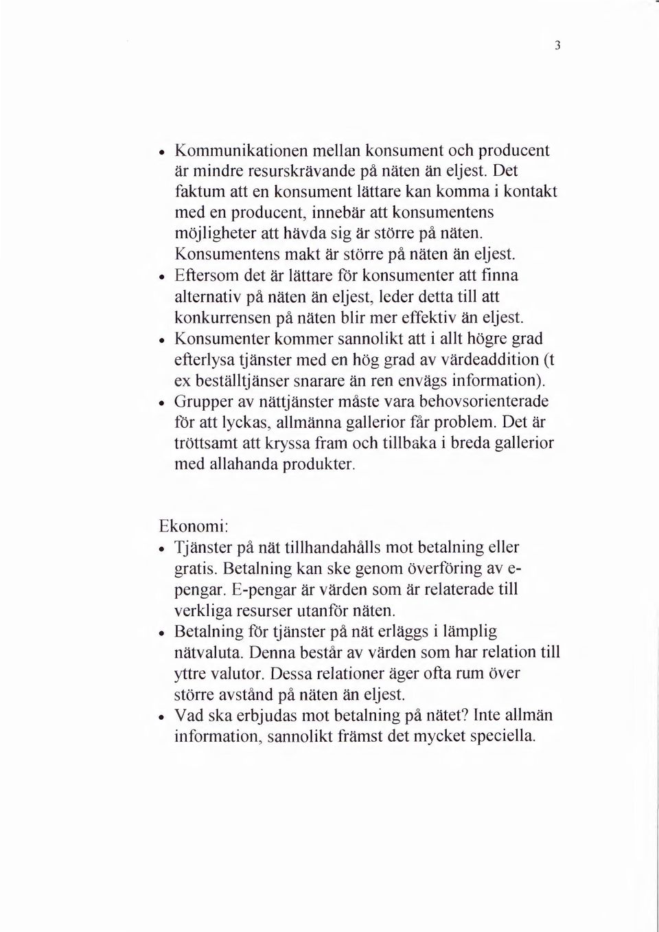 Eftersom det ar lattare for konsumenter att finna alternativ pa naten an eljest, Ieder detta till att konkurrensen pa naten blir mer effektiv an eljest.