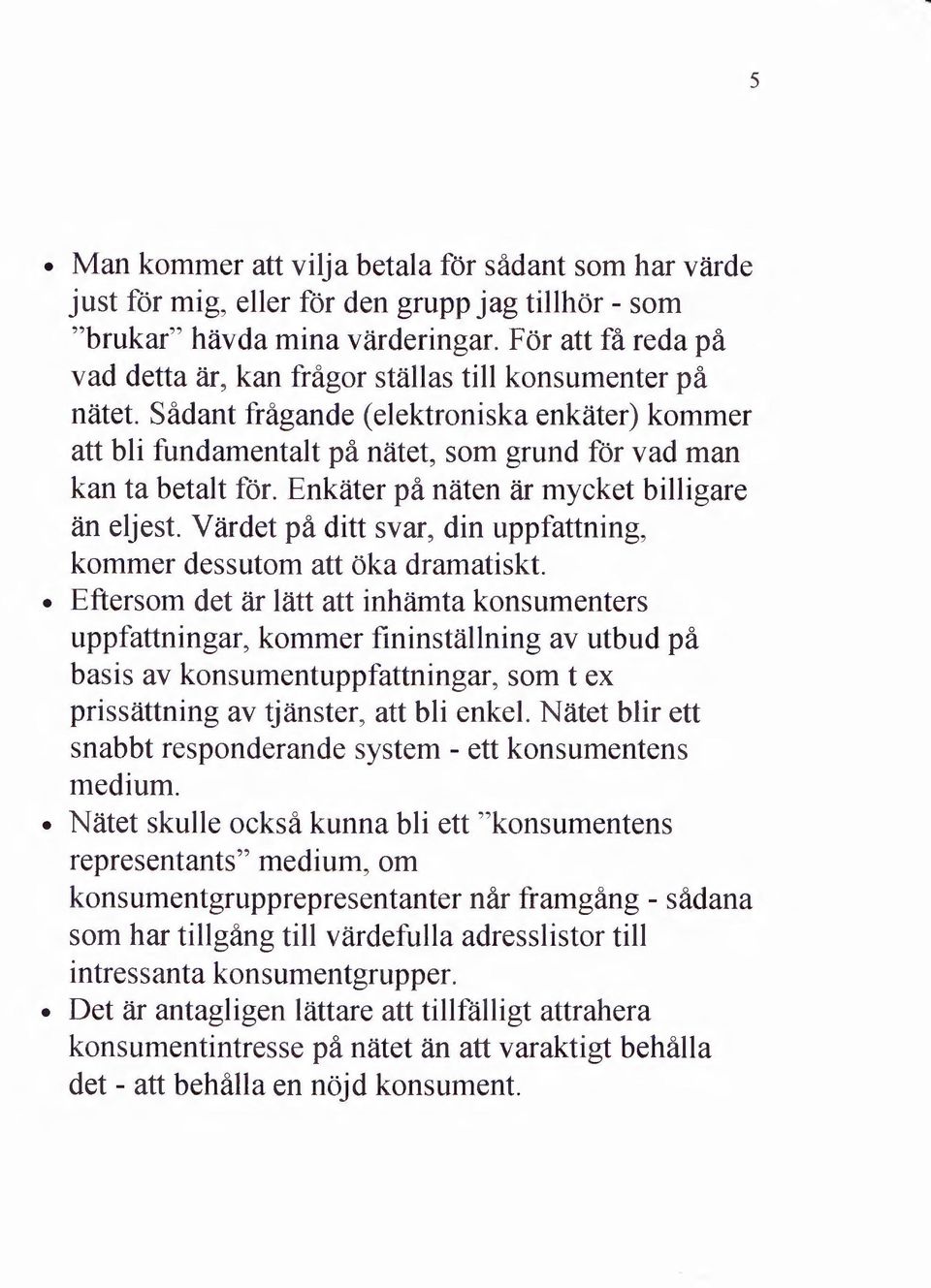 Enkater pa naten ar mycket billigare an eljest. Vardet pa ditt svar, din uppfattning, kommer dessutom att oka dramatiskt.