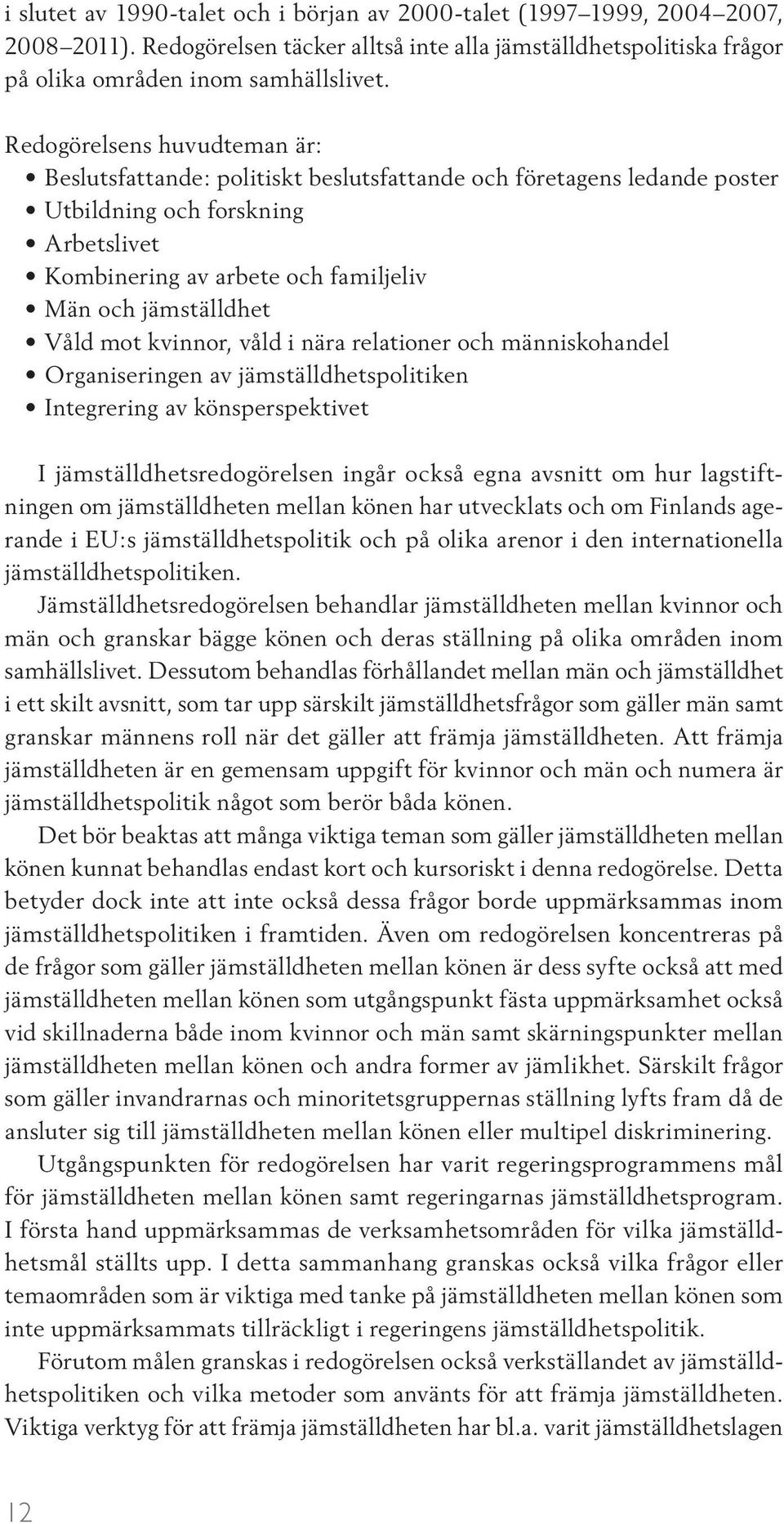 och jämställdhet V å l d mot kvinnor, våld i nära relationer och människohandel Organiseringen av jämställdhetspolitiken I nt e g r e r i n g av könsperspektivet I jämställdhetsredogörelsen ingår