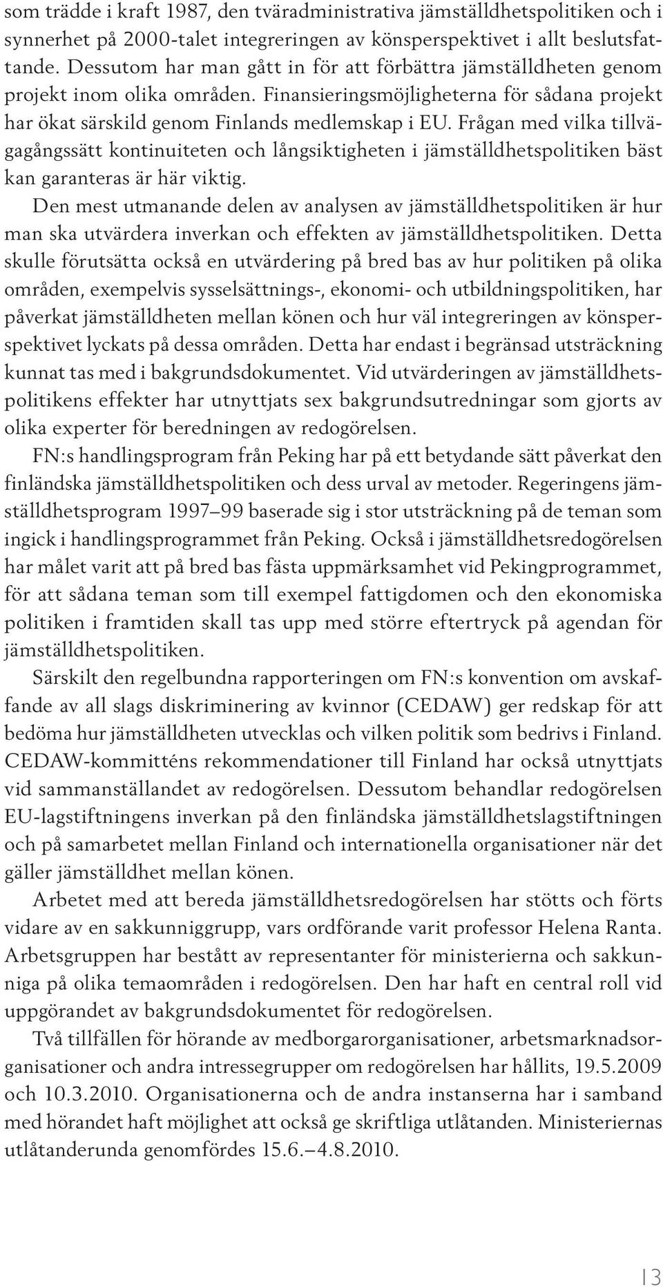 Frågan med vilka tillvägagångssätt kontinuiteten och långsiktigheten i jämställdhetspolitiken bäst kan garanteras är här viktig.