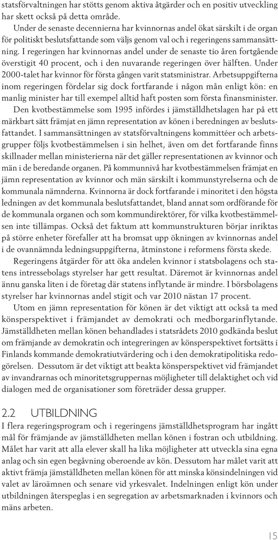 I regeringen har kvinnornas andel under de senaste tio åren fortgående överstigit 40 procent, och i den nuvarande regeringen över hälften.