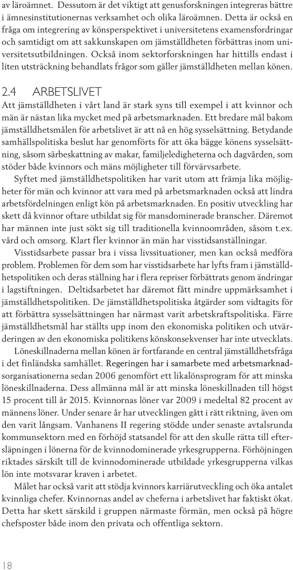 Också inom sektorforskningen har hittills endast i liten utsträckning behandlats frågor som gäller jämställdheten mellan könen. 2.