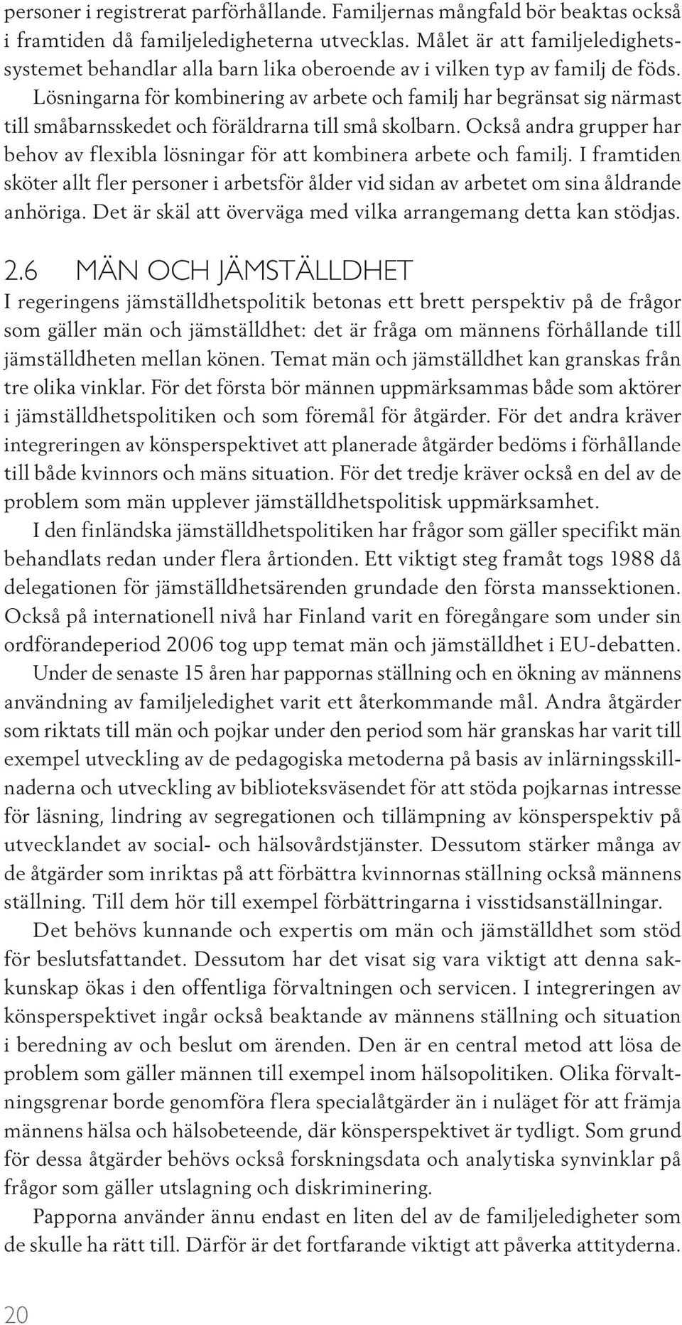 Lösningarna för kombinering av arbete och familj har begränsat sig närmast till småbarnsskedet och föräldrarna till små skolbarn.