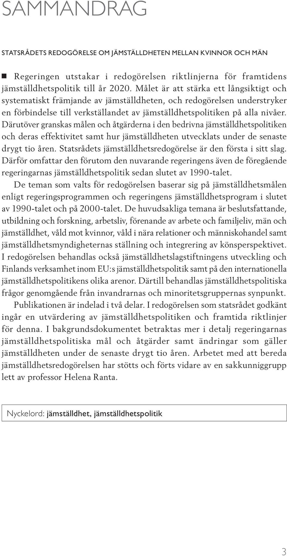 Därutöver granskas målen och åtgärderna i den bedrivna jämställdhetspolitiken och deras effektivitet samt hur jämställdheten utvecklats under de senaste drygt tio åren.