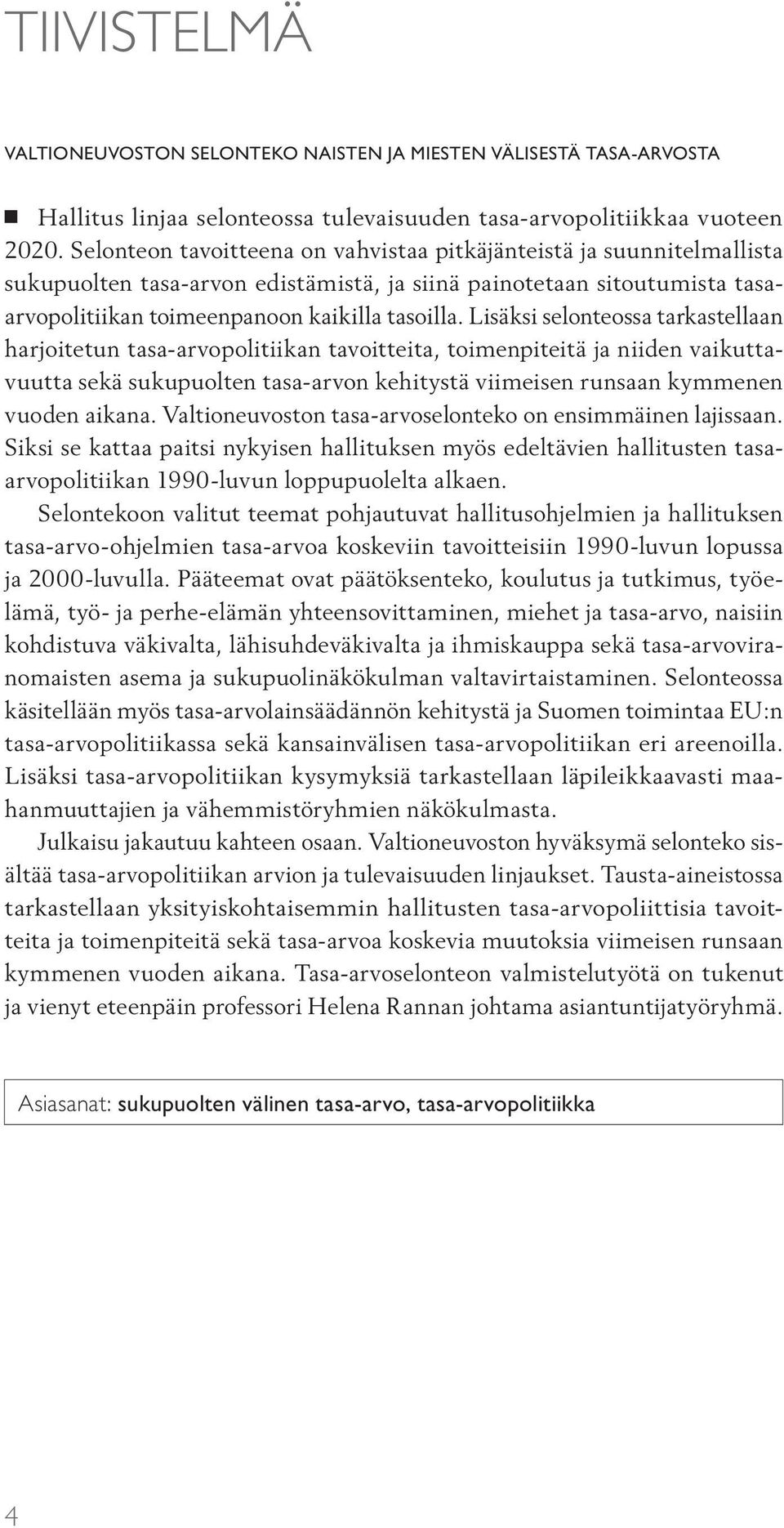 Lisäksi selonteossa tarkastellaan harjoitetun tasa-arvopolitiikan tavoitteita, toimenpiteitä ja niiden vaikuttavuutta sekä sukupuolten tasa-arvon kehitystä viimeisen runsaan kymmenen vuoden aikana.