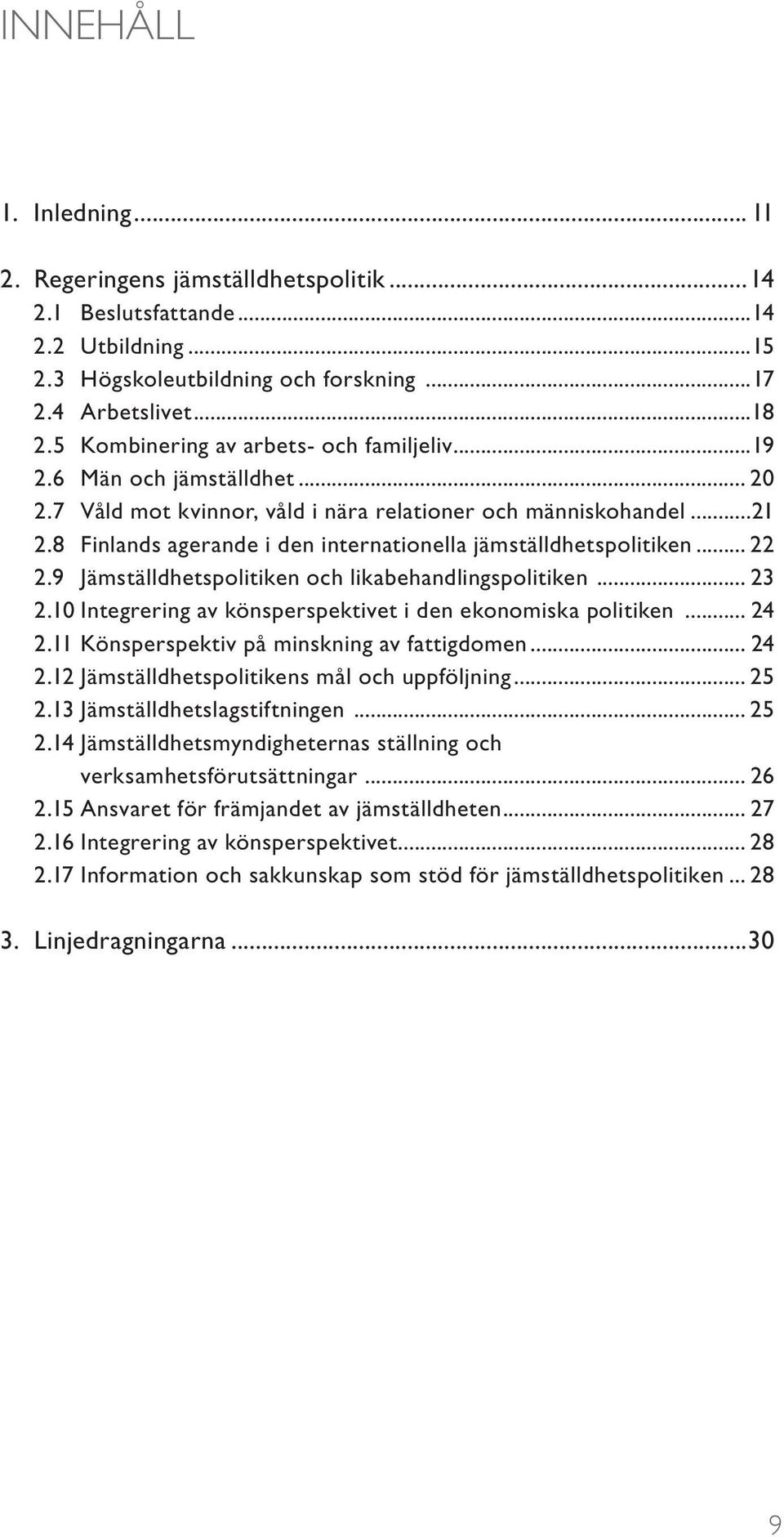 8 Finlands agerande i den internationella jämställdhetspolitiken... 22 2.9 Jämställdhetspolitiken och likabehandlingspolitiken... 23 2.10 Integrering av könsperspektivet i den ekonomiska politiken.