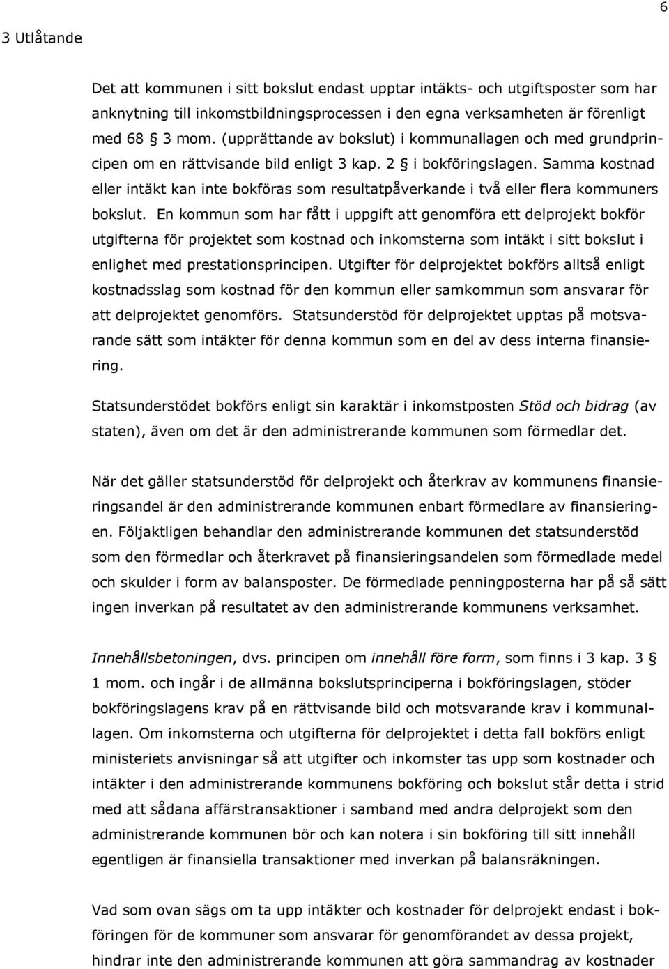 Samma kostnad eller intäkt kan inte bokföras som resultatpåverkande i två eller flera kommuners bokslut.